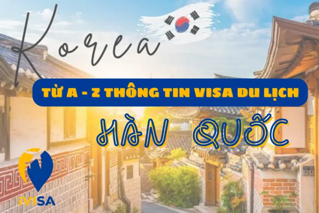nhung-dieu-can-biet-khi-xin-visa-du-lich-han-quoc-2025